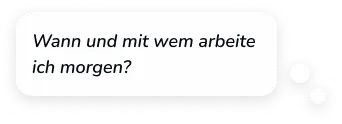 Sprechblase mit dem Text: Wann und mit wem arbeite ich morgen?